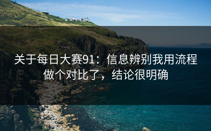 关于每日大赛91:信息辨别我用流程做个对比了,结论很明确 关于每日大赛91:信息辨别我用流程做个对比了,结论很明确